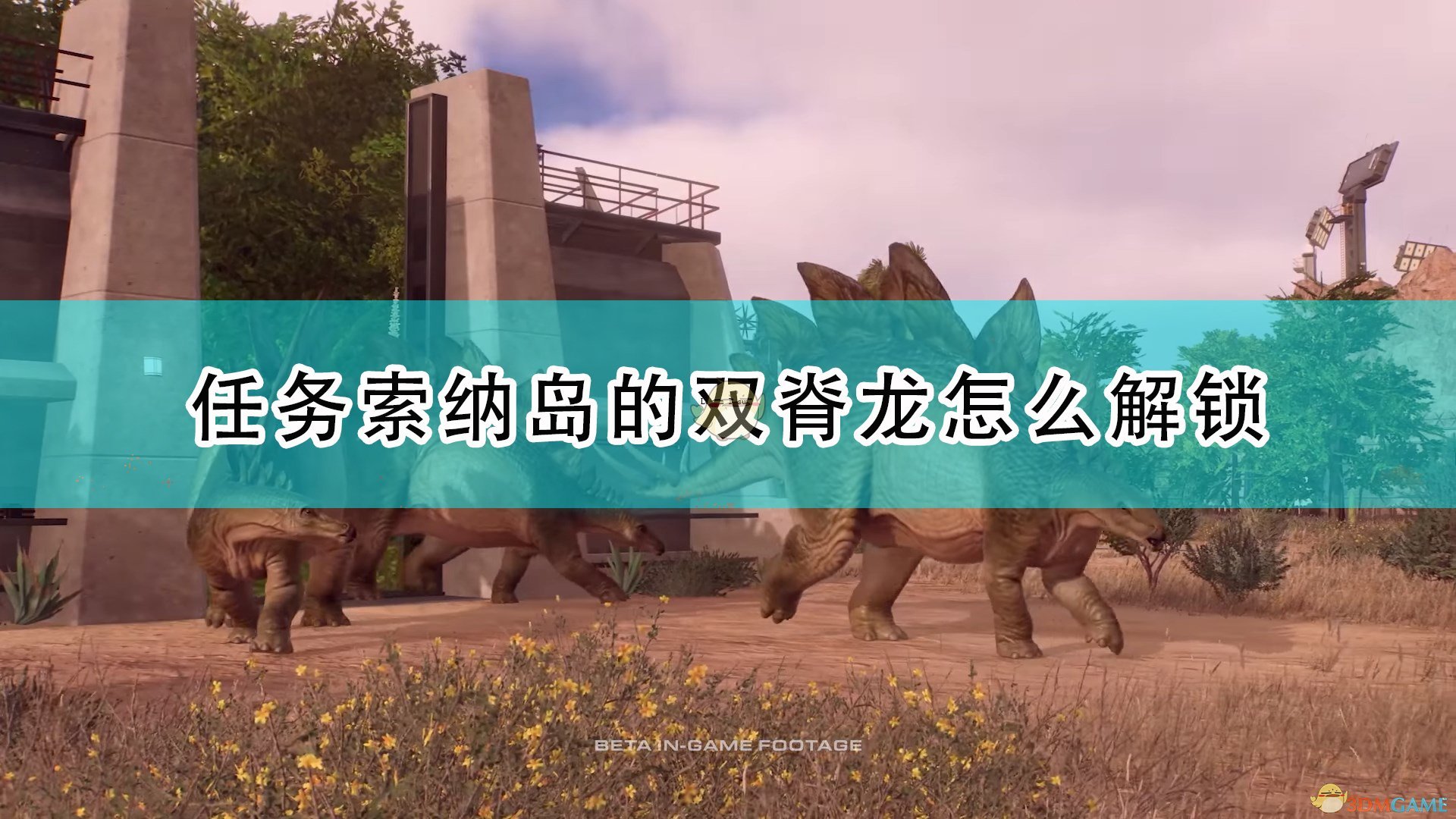 《侏罗纪世界：进化2》任务索纳岛双脊龙解锁攻略分享
