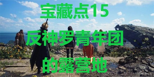 《最终幻想7重生》宝藏点15反神罗青年团的露营地在哪里