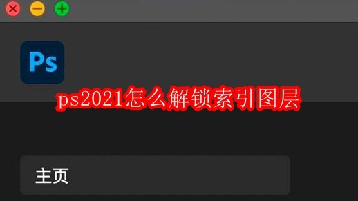 ps2021怎么解锁索引图层