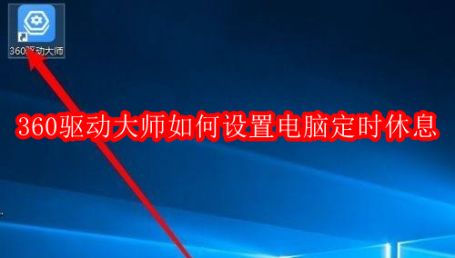 360驱动大师如何设置电脑定时休息