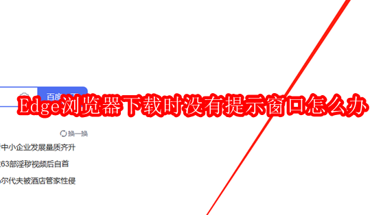 Edge浏览器下载时没有提示窗口怎么办