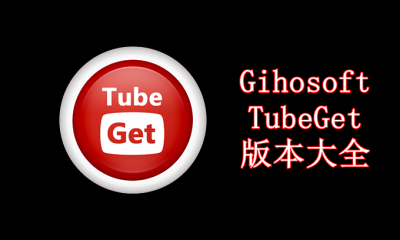 Gihosoft TubeGet版本大全
