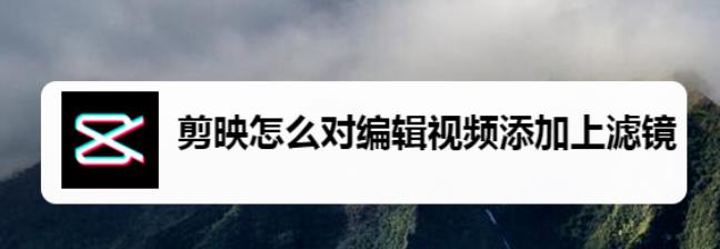 剪映app视频怎么添加滤镜效果